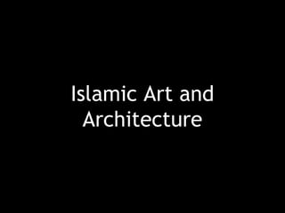 Islamic Art and 
Architecture 
 