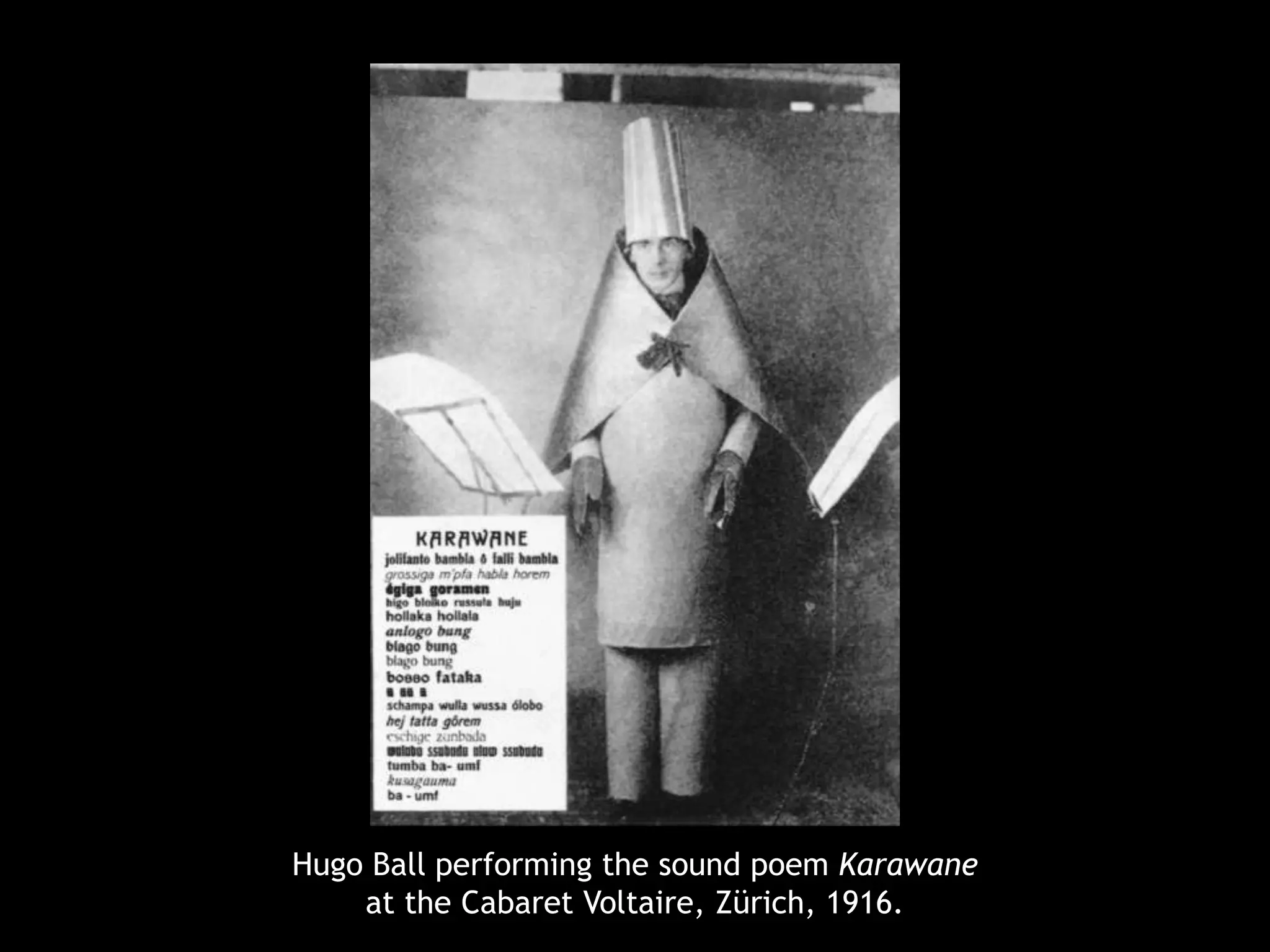 Hugo Ball performing the sound poem Karawane
at the Cabaret Voltaire, Zürich, 1916.
 