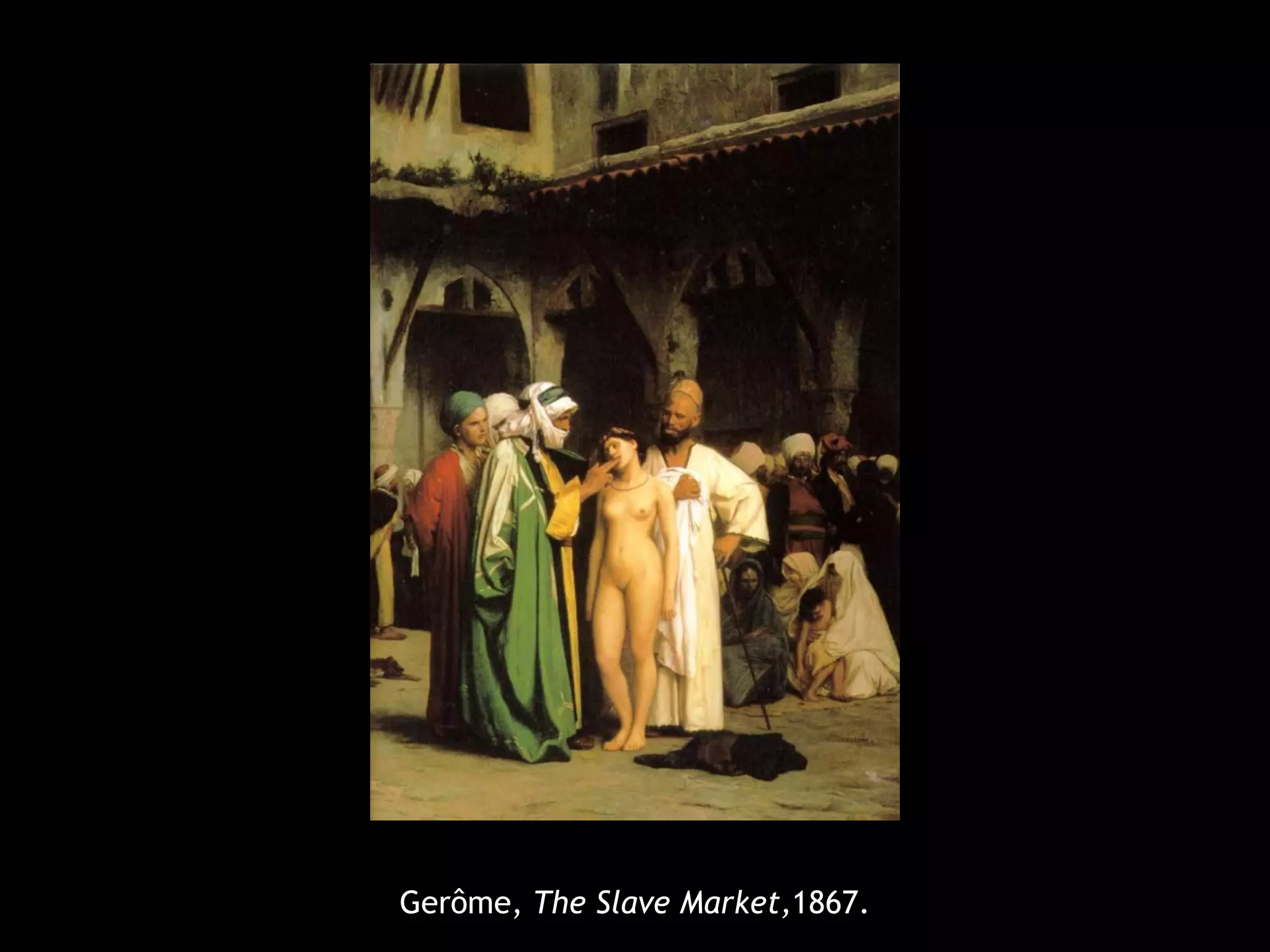 Gerôme, The Slave Market,1867. 
 