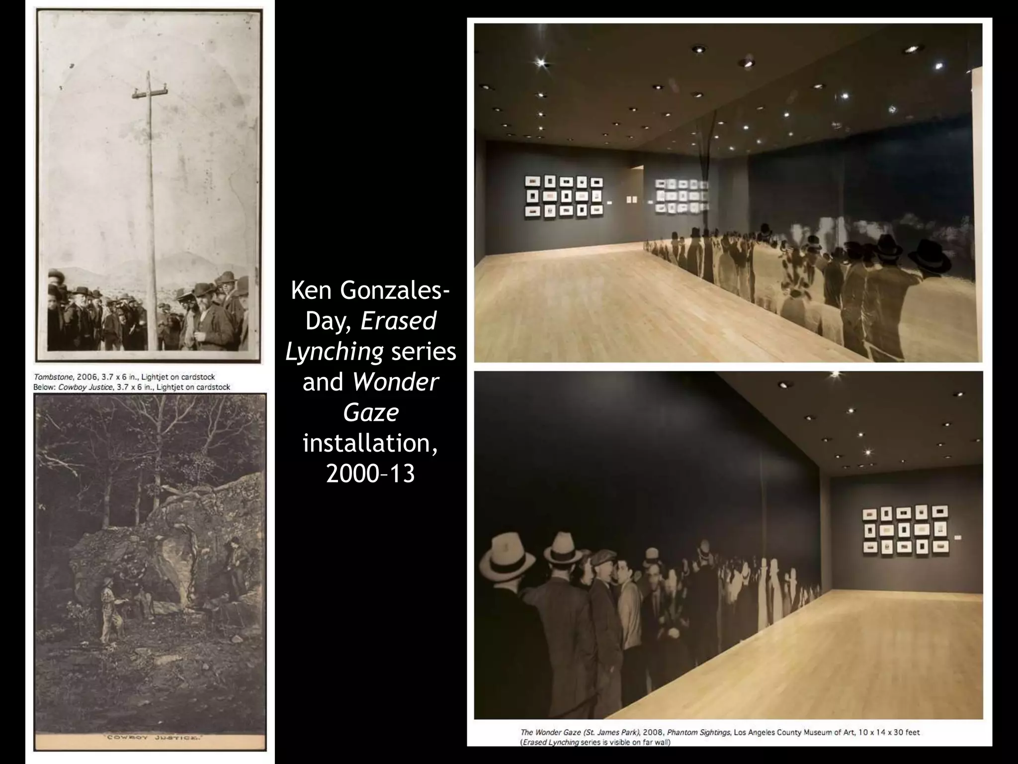 Ken Gonzales- 
Day, Erased 
Lynching series 
and Wonder 
Gaze 
installation, 
2000–13 
 