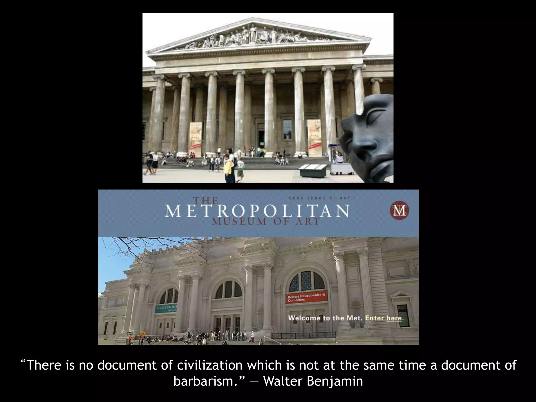 “There is no document of civilization which is not at the same time a document of 
barbarism.” — Walter Benjamin 
 