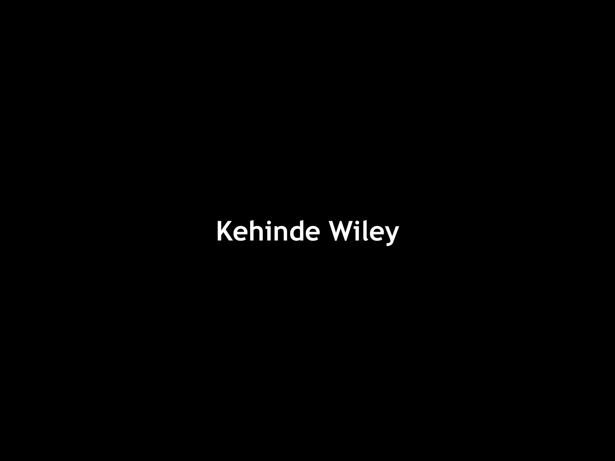 Kehinde Wiley 
 
