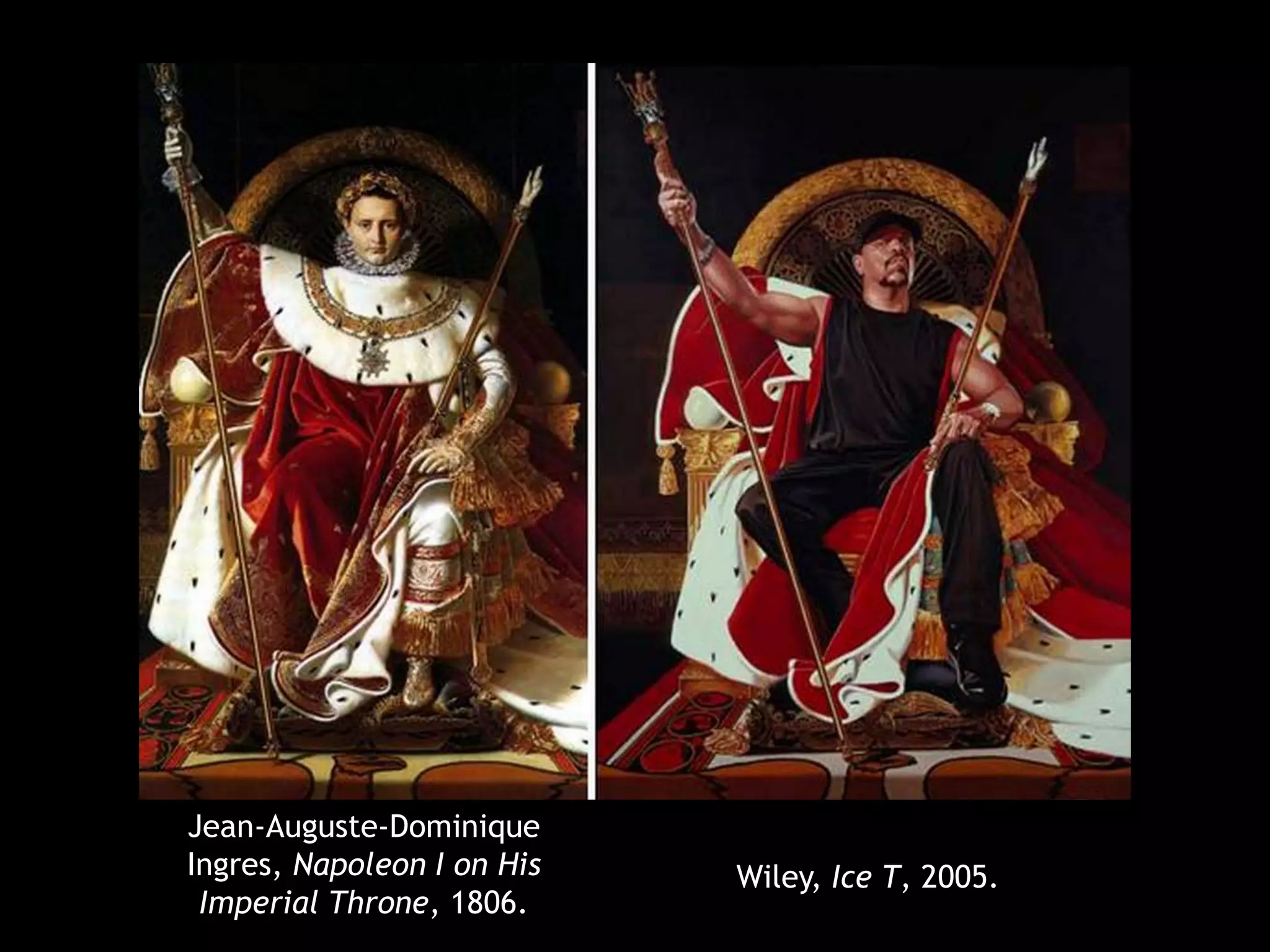 Jean-Auguste-Dominique 
Ingres, Napoleon I on His 
Imperial Throne, 1806. 
Wiley, Ice T, 2005. 
 