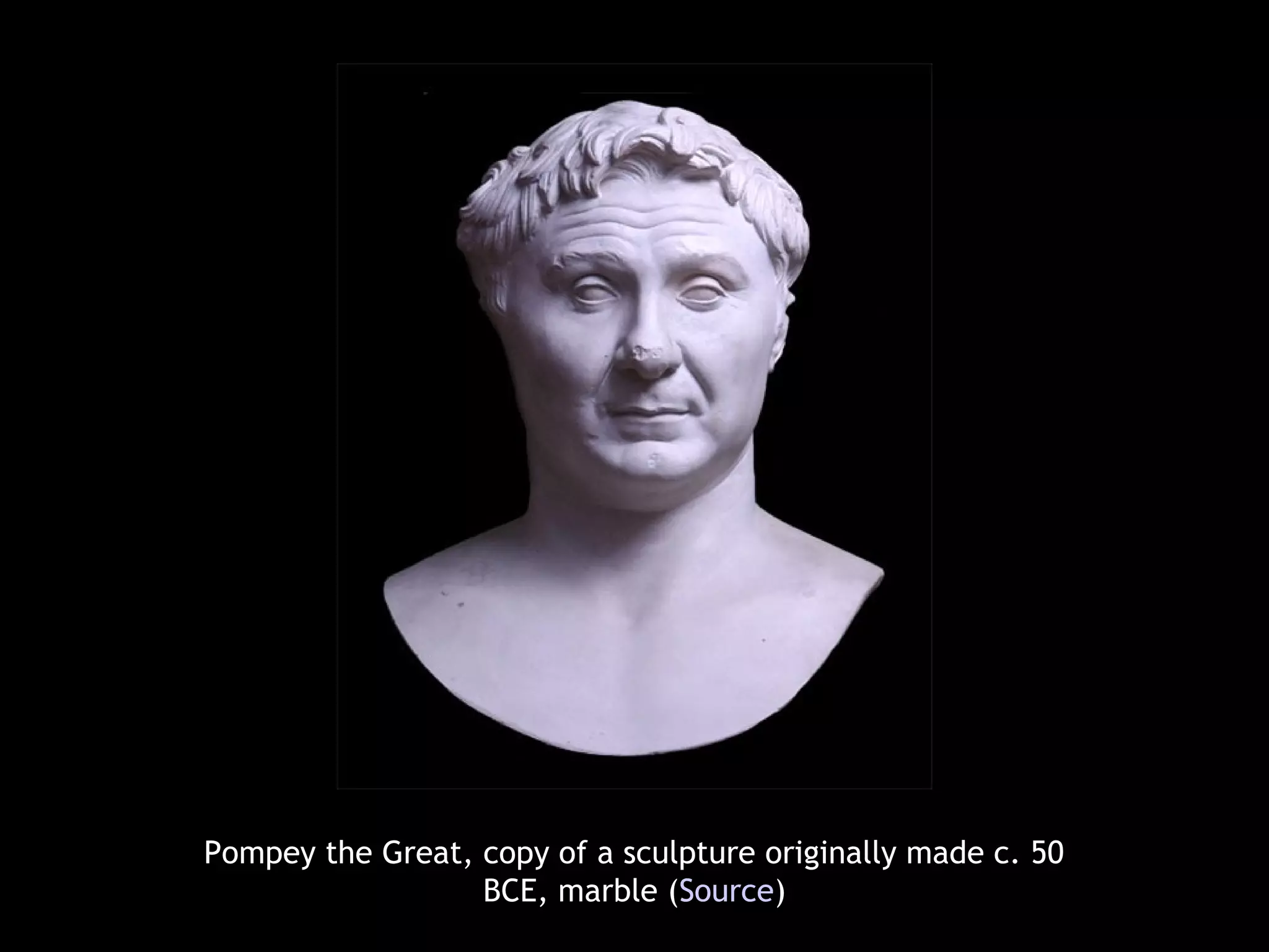 Pompey the Great, copy of a sculpture originally made c. 50
BCE, marble (Source)
 