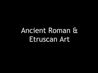 Ancient Roman &
Etruscan Art
 