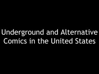 Underground and Alternative
Comics in the United States
 