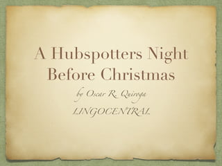 A Hubspotters Night
Before Christmas
by Oscar R. Quiroga
LINGOCENTRAL
 