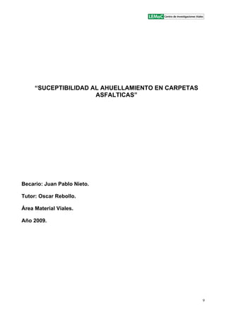 9
SUCEPTIBILIDAD AL AHUELLAMIENTO EN CARPETAS
ASFALTICAS
Becario: Juan Pablo Nieto.
Tutor: Oscar Rebollo.
Área Material Viales.
Año 2009.
 