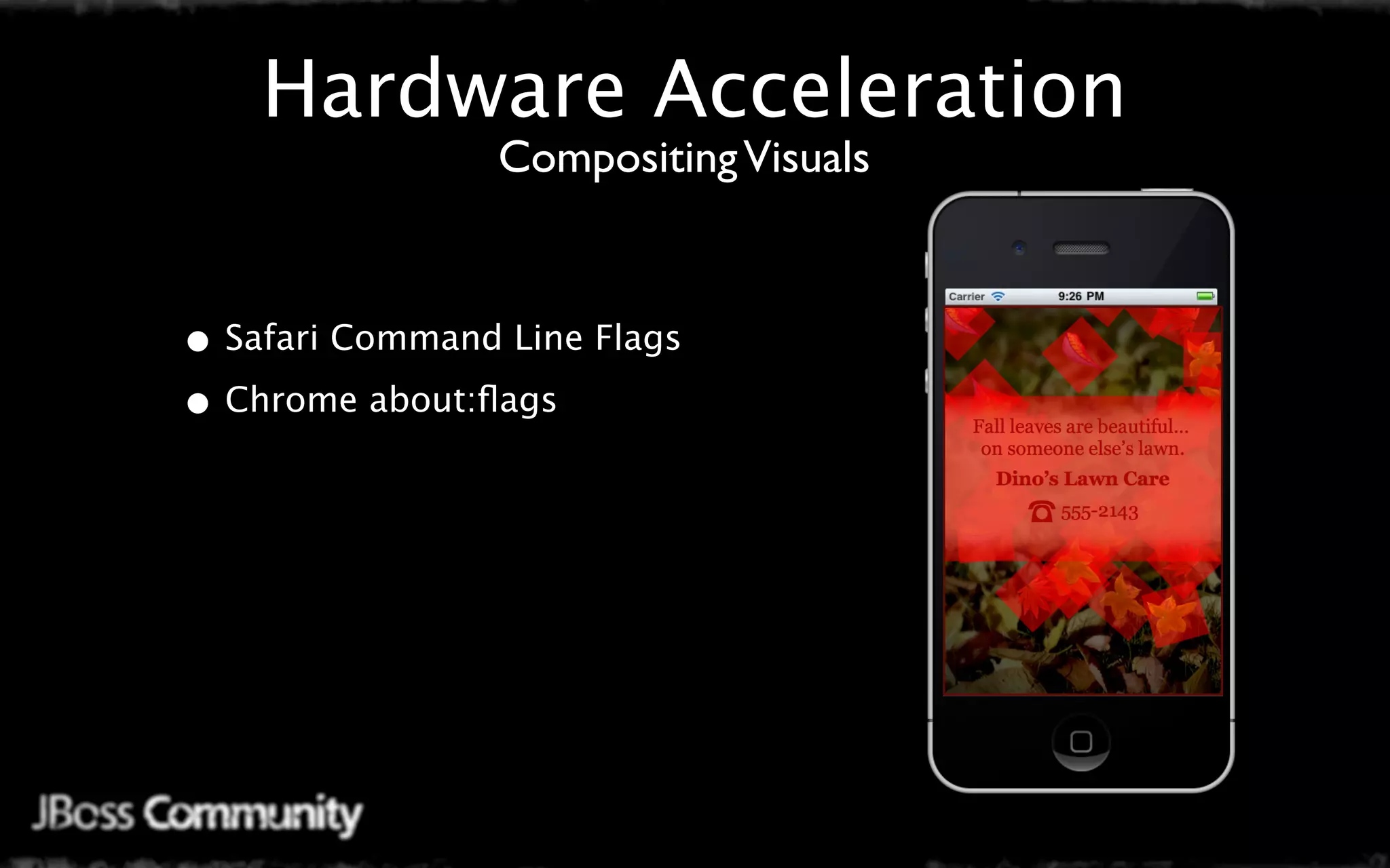 Hardware Acceleration
                 Compositing Visuals



• Safari Command Line Flags
• Chrome about:ﬂags
 