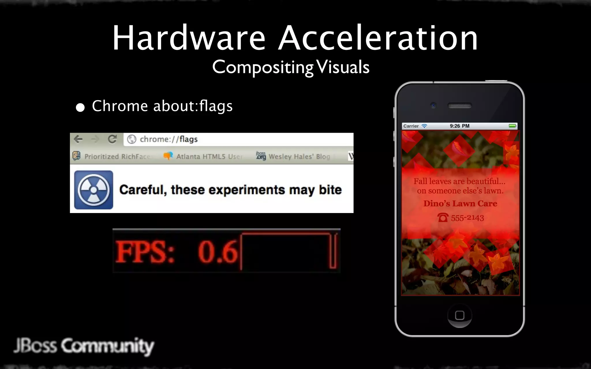 Hardware Acceleration
                Compositing Visuals

• Chrome about:ﬂags
 