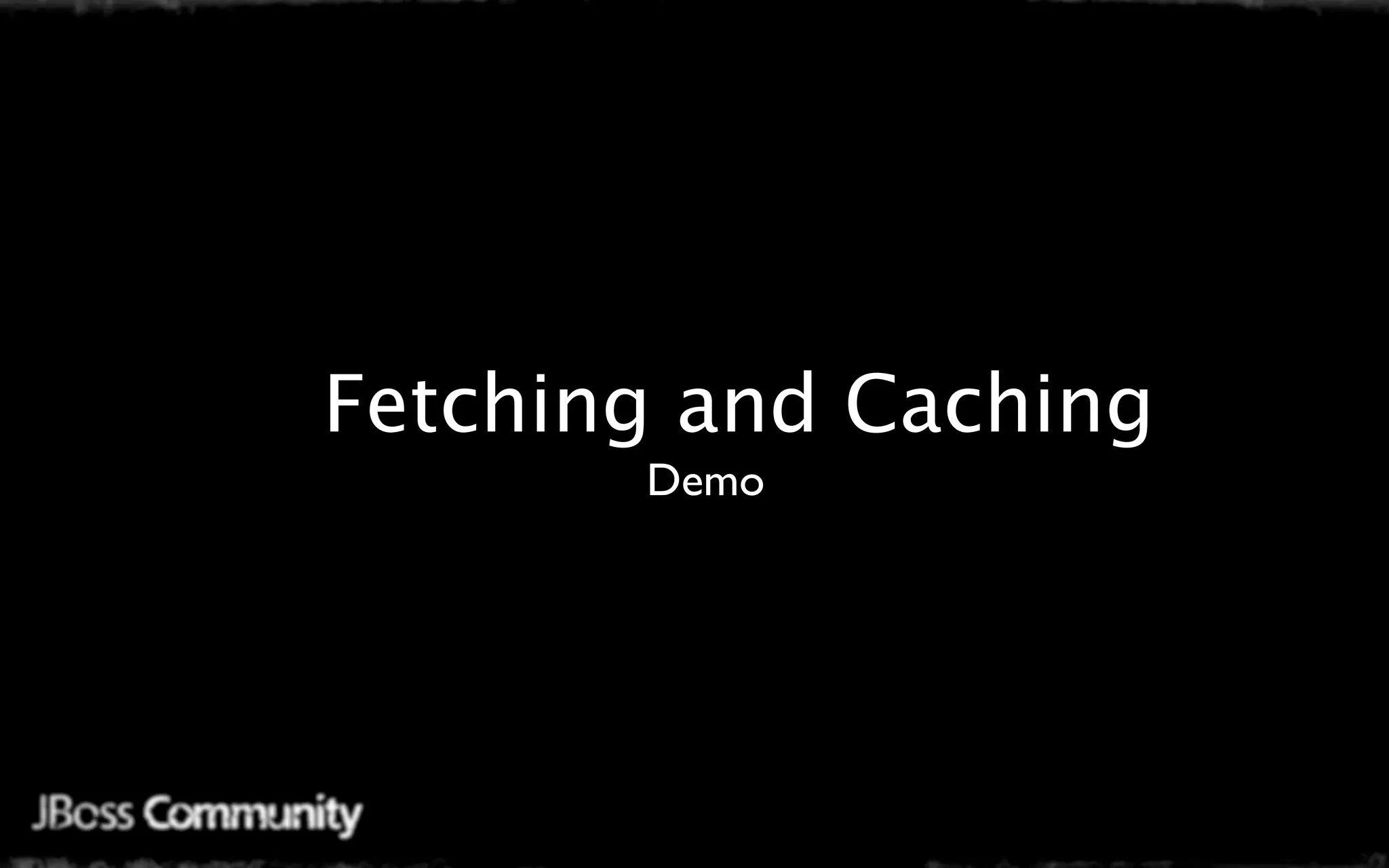Fetching and Caching
       Demo
 