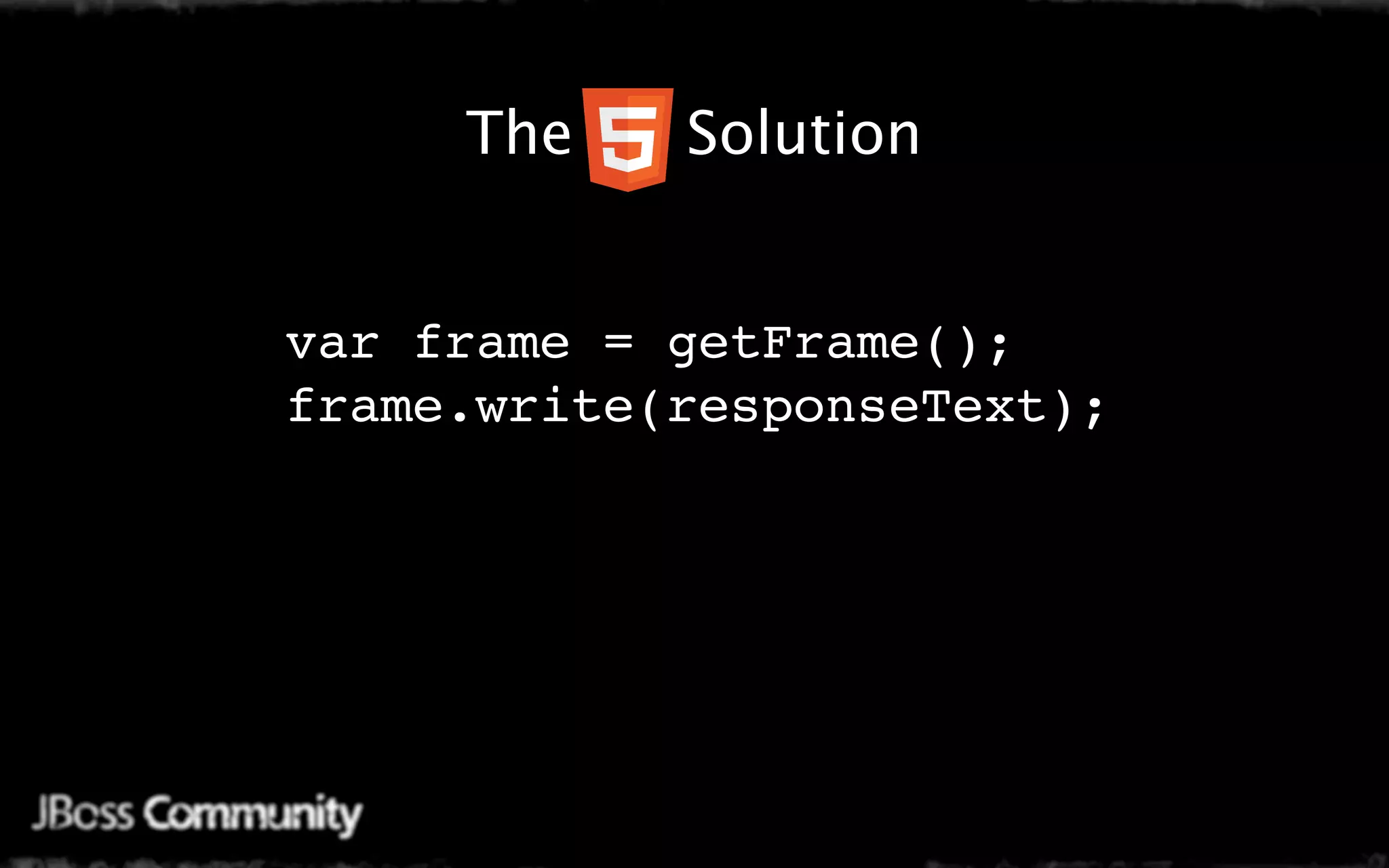 Java Mobile Web Settings
      The   Solution


 var frame = getFrame();
 frame.write(responseText);
 