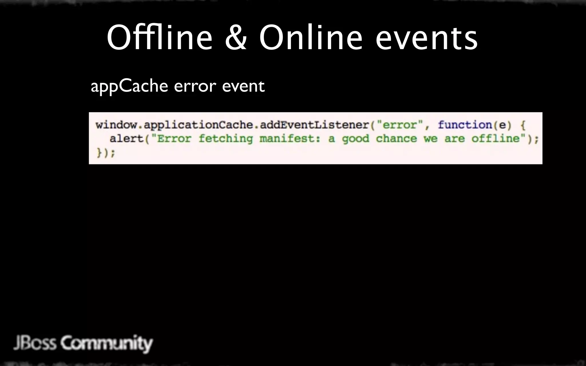 Offline & Online events
appCache error event
 