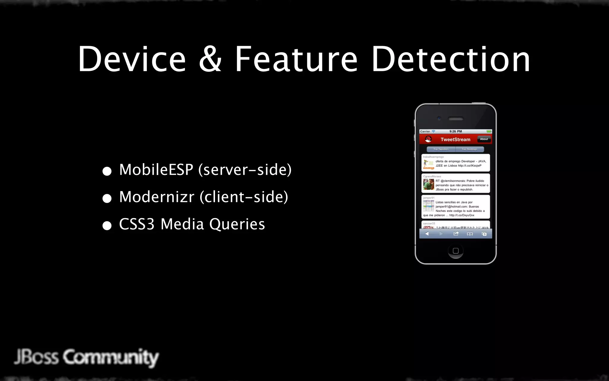 Device & Feature Detection


 • MobileESP (server-side)
 • Modernizr (client-side)
 • CSS3 Media Queries
 