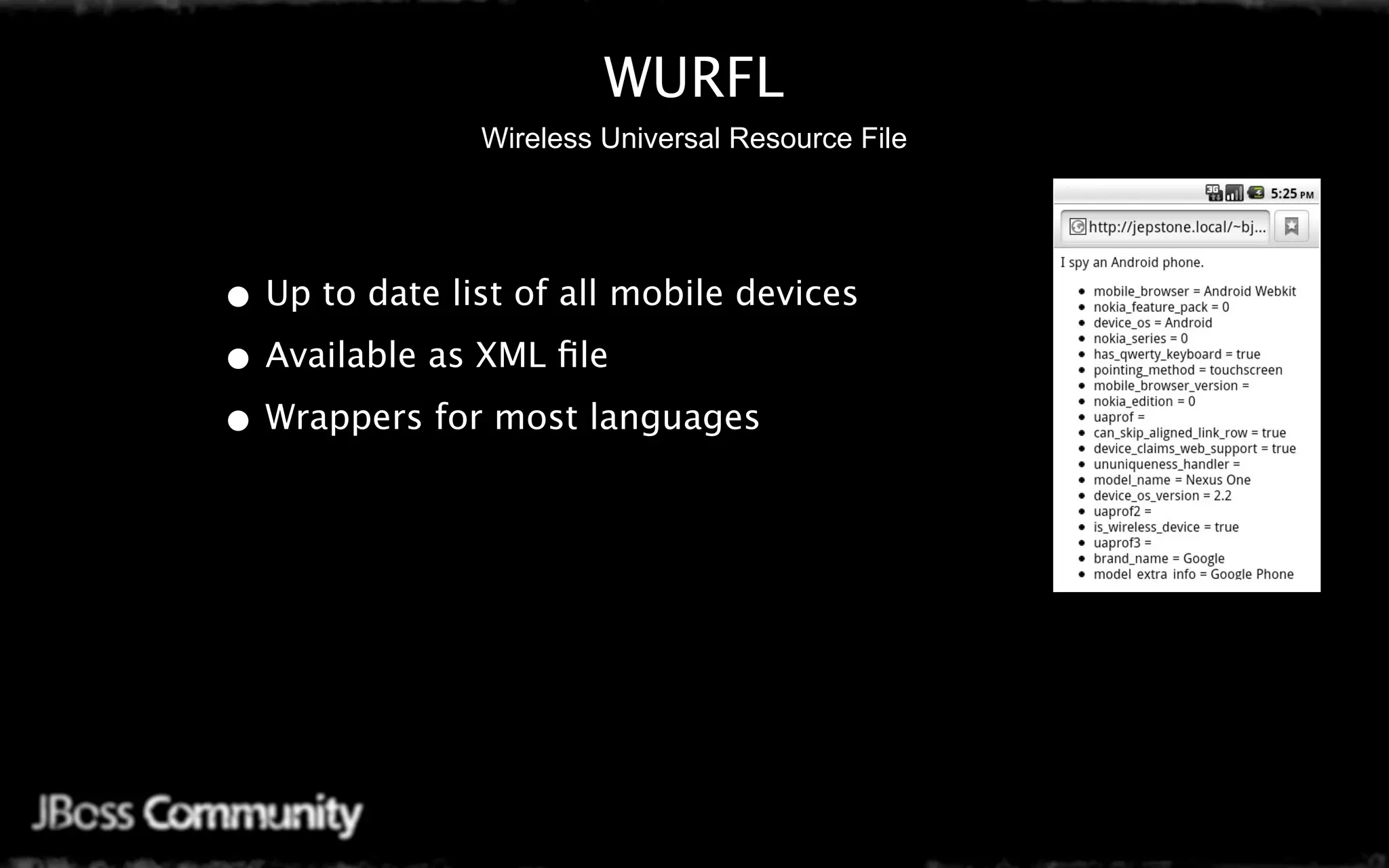 WURFL
               Wireless Universal Resource File




• Up to date list of all mobile devices
• Available as XML ﬁle
• Wrappers for most languages
 