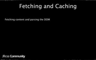 Fetching and Caching

Fetching content and parsing the DOM
 