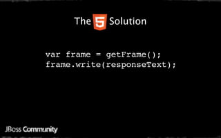 Java Mobile Web Settings
      The   Solution


 var frame = getFrame();
 frame.write(responseText);
 