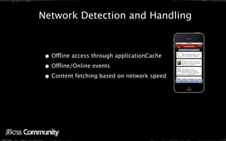 Network Detection and Handling



 • Offline access through applicationCache
 • Offline/Online events
 • Content fetching based on network speed
 