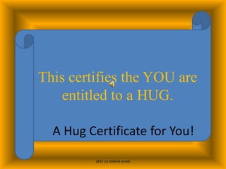 This certifies the YOU are entitled to a HUG. A Hug Certificate for You! 2011 (c) ladyliw prods 