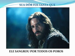 SUA DÔR FOI TANTA QUE




ELE SANGROU POR TODOS OS POROS
 