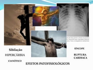 SÍNCOPE
  Sibilação
HIPERCÁRBIA                              RUPTURA
                                         CARDIACA
 CIANÓTICO
              EFEITOS PATOFISIOLÓGICOS
 