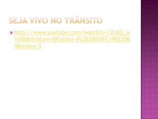 Seja vivo no trânsitohttp://www.youtube.com/watch?v=12LKQ_wYXB0&feature=BFa&list=PLDD0BFBFC19EE20B4&index=3