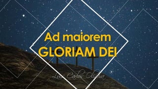 Ad maiorem
GLORIAM DEI
 
