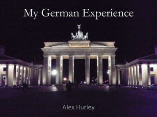 My German Experience Alex Hurley 