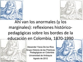 Ahí van los anormales (y los
           marginales): reflexiones histórico-
          pedagógicas sobre los bordes de la
 ...