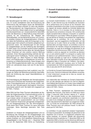 19

7 Verwaltungsrat und Geschäftsstelle                         7 Conseil d’administration et Ofﬁce
                                                               de gestion

71 Verwaltungsrat                                            71 Conseil d’administration

Der Verwaltungsrat trat 2004 zu vier Sitzungen zusam-        Le Conseil d’administration a tenu quatre séances en
men. Er wurde vierteljährlich über die Entwicklung der       2004. Il a été informé tous les trimestres de l’évolution
Performance des Vermögens sowie der Betriebsrech-            de la performance de la fortune et de l’évolution des
nungen und der Bilanz orientiert. Er nahm den detaillier-    comptes d’exploitation et du bilan. Il a pris connaissance
ten Revisionsbericht der Eidgenössischen Finanzkon-          du rapport de révision détaillé du Contrôle fédéral des
trolle zur Kenntnis. Dieser zeigte erneut nur geringfügige   ﬁnances. Celui-ci n’a à nouveau mis en évidence que
Korrekturbedürfnisse auf. Ausserordentliche Geschäfte        des besoins de corrections mineures. Ont constitué des
waren der Beschluss zur Beschaffung eines Informatik-        objets exceptionnels la décision d’acquérir un système
systems für die Unterstützung der Tätigkeit der              informatique en vue d’aider l’Ofﬁce de gestion à accom-
Geschäftsstelle, und die Behandlung einer vom Control-       plir ses tâches et l’étude d’une analyse de l’organisation
ler erstellten Analyse der Anlageorganisation. Erfreulich    effectuée par le contrôleur. On a pu constater, fait
war dabei die Feststellung, dass die Anregungen zu Ver-      réjouissant, que les suggestions d’amélioration ont été
besserungen intern erkannt und bereits weitgehend auf-       reconnues sur le plan interne et qu’elles ont déjà été
genommen waren. Die Vorbereitungen für den Antrag            reprises dans une large mesure. Le contrôleur a suivi en
zur Anlagestrategie und die Aufteilung des Vermögens         permanence de manière critique les préparations de la
für 2005 waren vom Controller laufend kritisch begleitet     proposition au sujet de la stratégie de placement et de
worden. Im November konnte daher der Verwaltungsrat          la répartition de la fortune pour 2005. Le Conseil d’admi-
seinen Entscheid auf eine positive externe Meinung           nistration a ainsi pu appuyer en novembre sa décision
abstützen. Einen Sitzungsnachmittag widmete der Ver-         sur un avis externe positif. Il a consacré un après-midi
waltungsrat seiner Fortbildung. Themen waren aktuelle        de séance à son perfectionnement. Celui-ci a porté sur
Betrachtungen zur «Best Practice im Asset Manage-            les études actuelles au sujet de la «meilleure pratique
ment» und Erläuterungen zu Obligationen mit einer Ver-       dans l’allocation d’actifs» et sur des explications sur des
knüpfung zur Inﬂationsentwicklung. Diese Anlagen sind        obligations liées à l’évolution de l’inﬂation. Ces place-
für den AHV-Ausgleichsfonds relativ neu und repräsen-        ments sont relativement nouveaux pour le Fonds de
tierten am Jahresende etwas mehr als 5% des Vermö-           compensation de l’AVS et représentaient à la ﬁn de l’an-
gens.                                                        née un peu plus de 5% de la fortune.

Der Verwaltungsratsauschuss hielt zusätzlich neun Sit-       Le Comité du Conseil d’administration a tenu neuf séan-
zungen ab. Neben der Behandlung laufender Geschäfte,         ces en plus. Hormis le traitement des affaires courantes,
stand die Einführung des neuen Geschäftsführers im           il s’est notamment occupé de la mise au courant du
Vordergrund.                                                 nouveau gestionnaire.

Die Entschädigung der Mitglieder des Verwaltungsrates        Les indemnités des membres du Conseil d’administra-
wurde durch Entscheid des Vorstehers des Eidgenössi-         tion ont été relevées par décision du chef du Départe-
schen Finanzdepartements auf ein Niveau erhöht, wel-         ment fédéral des ﬁnances à un niveau mieux adapté aux
ches der dem Verwaltungsrat übertragenen Verantwor-          responsabilités conﬁées à ce Conseil. Elles se sont éle-
tung besser gerecht wird. Sie belief sich insgesamt auf      vées à 221’625.– francs.
221’625.– Franken.
                                                             M. Peter Thomann, représentant de l’Administration
Mitte 2004 trat Herr Peter Thomann altershalber als Ver-     fédérale des ﬁnances, s’est retiré à mi-2004 pour raison
treter der Eidgenössischen Finanzverwaltung zurück. Er       d’âge. Il assumait cette fonction depuis le 1er janvier
hatte diese Position seit dem 1. Januar 1991 inne und        1991. Ses conseils fondés sur des expériences multi-
trug in diesen Jahren mit seinem auf vielfältige Erfahrun-   ples ont apporté une contribution essentielle à la mise
gen gestützten Rat ausserordentlich viel zum Aufbau          sur pied d’une stratégie de placement et d’une organi-
einer modernen Ansprüchen genügenden Anlagestrate-           sation des placements répondant aux exigences moder-
gie und Anlageorganisation bei. Der AHV-Ausgleichs-          nes. Le Fonds de compensation de l’AVS remercie M.
fonds dankt Herrn Peter Thomann für seine wertvollen         Peter Thomann pour son précieux travail. Il a été rem-
Leistungen. Seine Nachfolge übernahm Herr Felix              placé par M. Felix Senn.
Senn.
                                                             Le contrôleur n’a pas seulement analysé l’organisation
Zusätzlich zur Analyse der Anlageorganisation und zur        et évalué la proposition de stratégie de placement et de
Beurteilung des Antrages für die Anlagestrategie und         répartition de la fortune. Il a également présenté trois
die Aufteilung des Vermögens legte der Controller drei       autres analyses. Un examen détaillé des placements
weitere Analysen vor. Eine detaillierte Überprüfung der      effectués durant la période du 1er décembre 2002 au 30
Anlagetätigkeit in der Periode vom 1. Dezember 2002          septembre 2004 a montré que les directives déﬁnies par
bis zum 30. September 2004 führte zur Feststellung,          le Conseil d’administration ont été respectées et que la
 