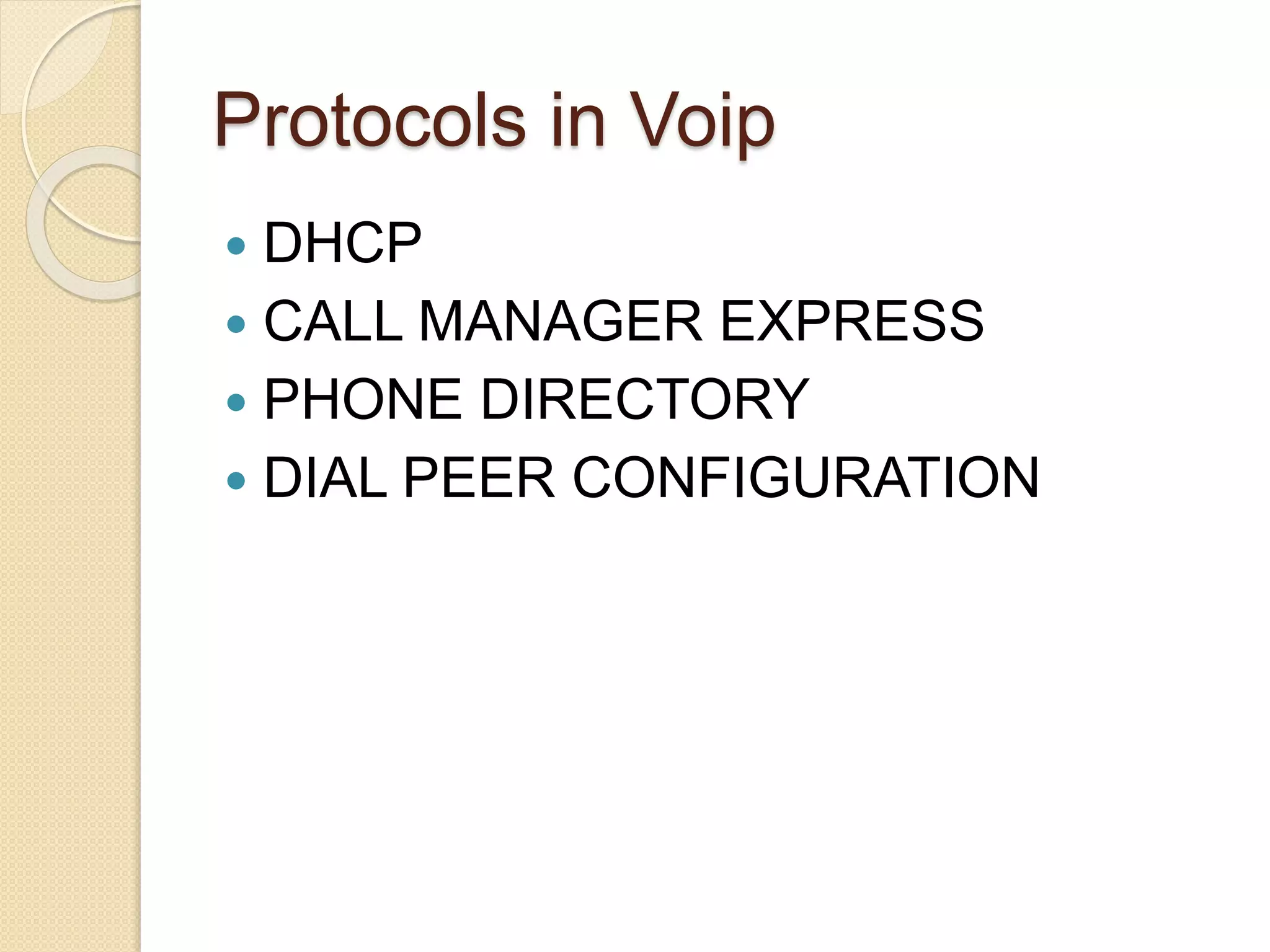 Protocols in Voip
 DHCP
 CALL MANAGER EXPRESS
 PHONE DIRECTORY
 DIAL PEER CONFIGURATION
 