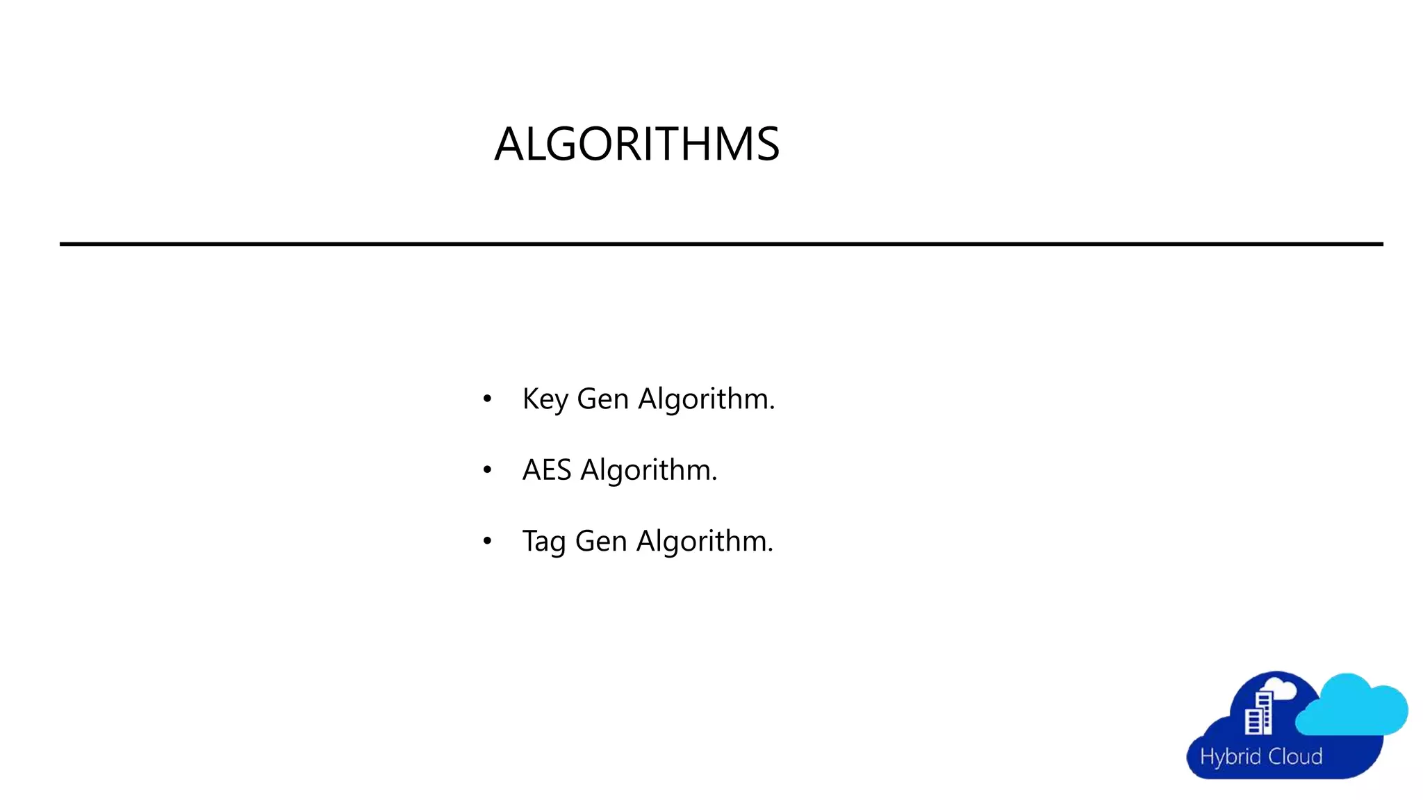 ALGORITHMS
• Key Gen Algorithm.
• AES Algorithm.
• Tag Gen Algorithm.
 