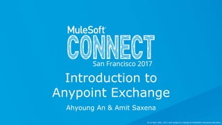 Ahyoung An & Amit Saxena
Introduction to
Anypoint Exchange
As of April 20th, 2017 and subject to change at MuleSoft's exclusive discretion.
 