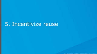 5. Incentivize reuse
As of April 20th, 2017 and subject to change at MuleSoft's exclusive discretion.
 