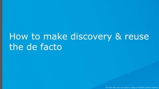 How to make discovery & reuse
the de facto
As of April 20th, 2017 and subject to change at MuleSoft's exclusive discretion.
 