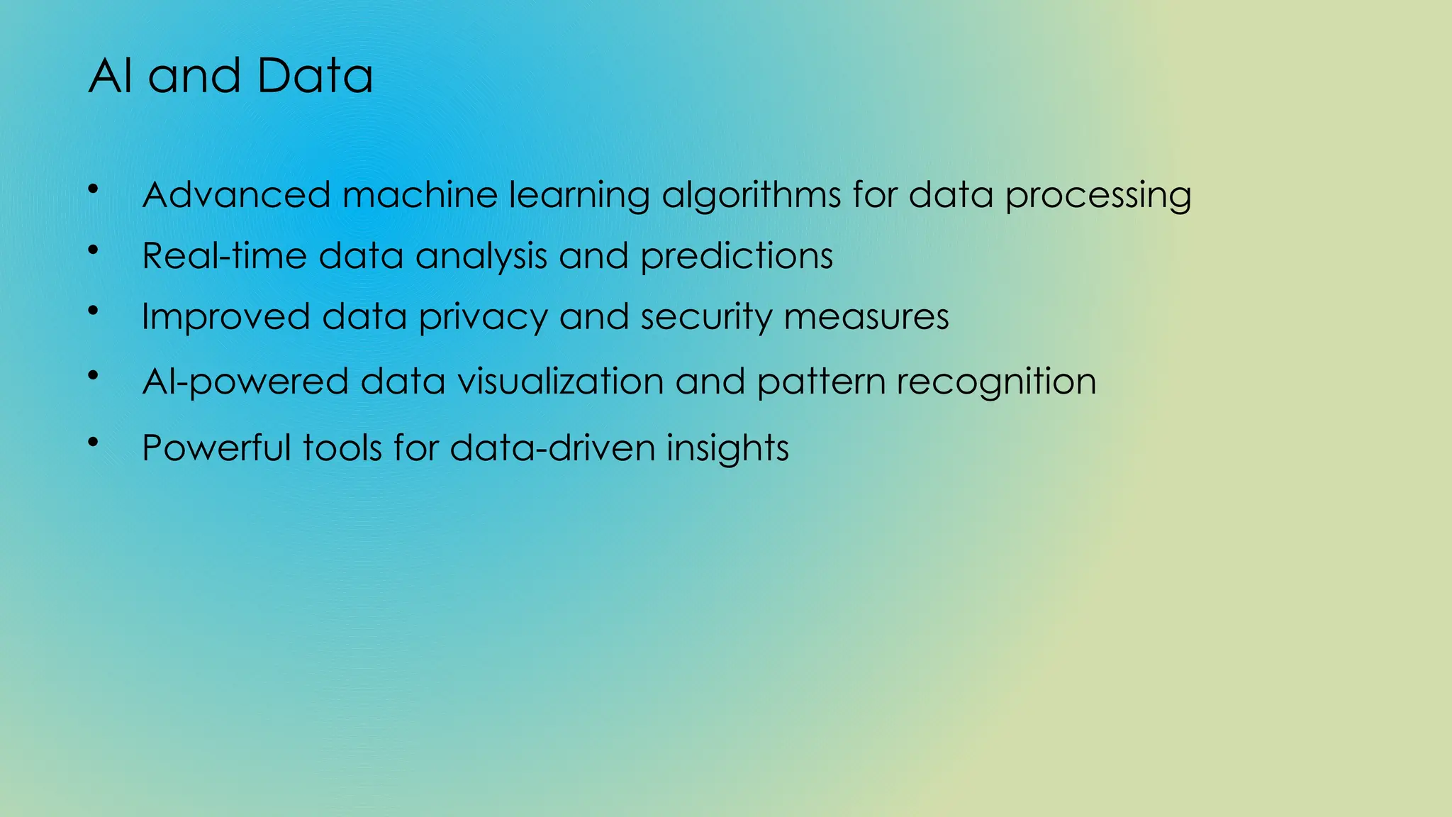 AI and Data
• Advanced machine learning algorithms for data processing
• Real-time data analysis and predictions
• Improved data privacy and security measures
• AI-powered data visualization and pattern recognition
• Powerful tools for data-driven insights
 