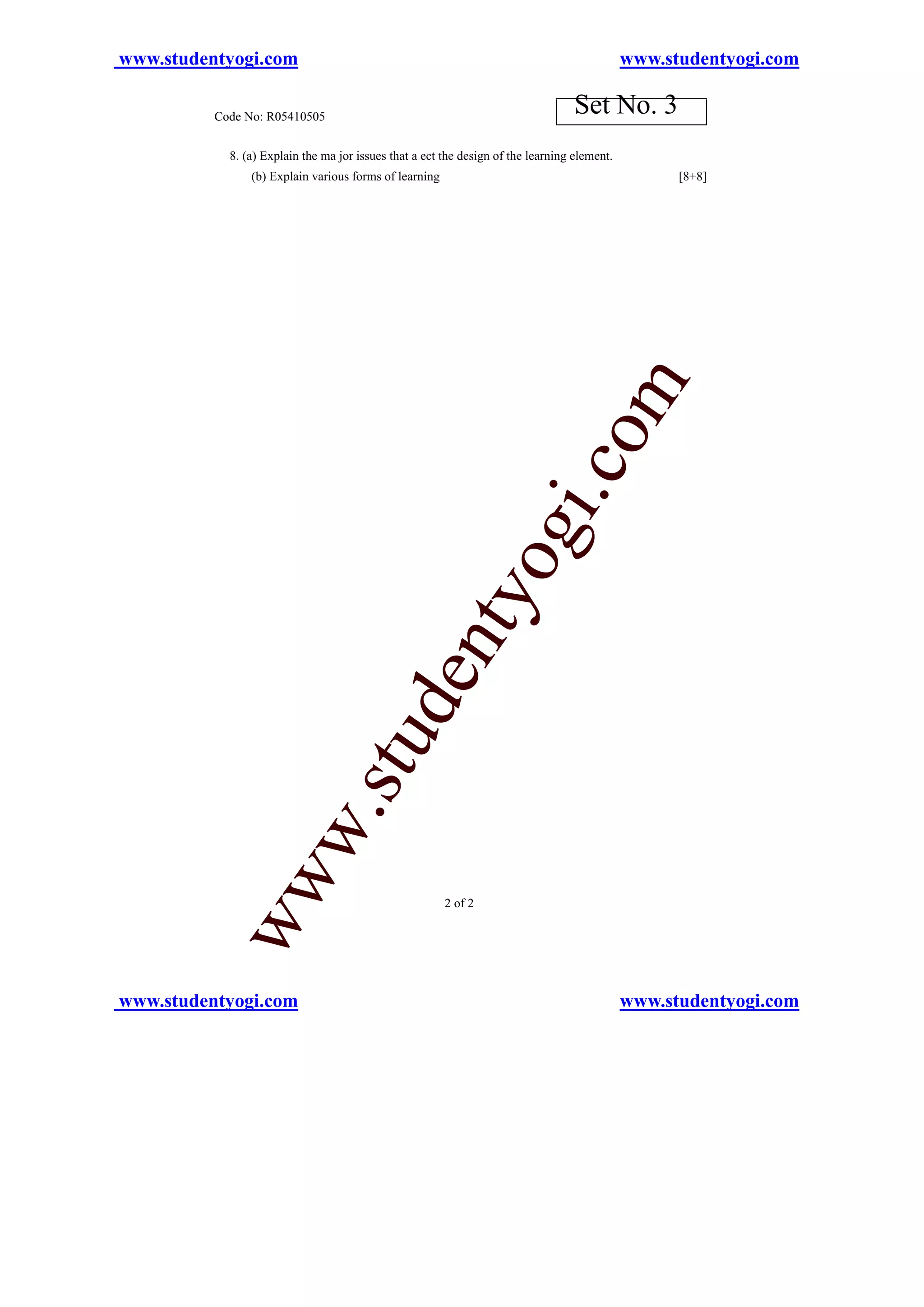 www.studentyogi.com                                                                           www.studentyogi.com

          Code No: R05410505
                                                                                   Set No. 3
            8. (a) Explain the ma jor issues that a ect the design of the learning element.
                (b) Explain various forms of learning                                               [8+8]




                                                                                   om
                                                                          i.c
                                                                 og
                                                     nty
                                   u        de
              w                .st
           ww




                                                        2 of 2




www.studentyogi.com                                                                           www.studentyogi.com
 