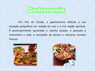 Lãs de Pescador:A manufactura de camisolas de lã e de outras peças de vestuário, é uma actividade com séculos de existência, era uma actividade que procurava responder às necessidades de marinheiros e pescadores, produzindo grossas camisolas, gorros e meias e luvas de um só dedo. Posteriormente, mantendo-se fiel às técnicas tradicionais, a produção das lãs de Azurara diversificou e penetrou nos circuitos da moda. 