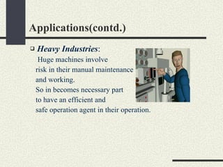 Applications(contd.) <ul><ul><li>Heavy Industries : </li></ul></ul><ul><ul><li>Huge machines involve  </li></ul></ul><ul><...