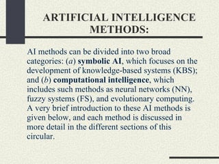 ARTIFICIAL INTELLIGENCE METHODS: <ul><li>AI methods can be divided into two broad categories: ( a )  symbolic AI , which f...
