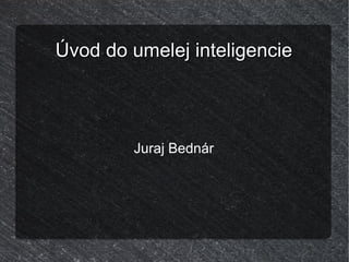 Úvod do umelej inteligencie Juraj Bednár 