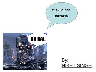 By:  NIKET SINGH THANKS  FOR  LISTENING ! 
