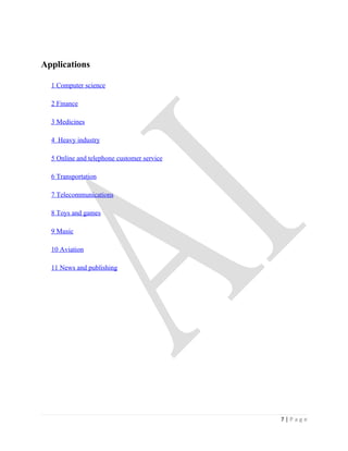 Applications

  1 Computer science

  2 Finance

  3 Medicines

  4 Heavy industry

  5 Online and telephone customer service

  6 Transportation

  7 Telecommunications

  8 Toys and games

  9 Music

  10 Aviation

  11 News and publishing




                                            7|Page
 