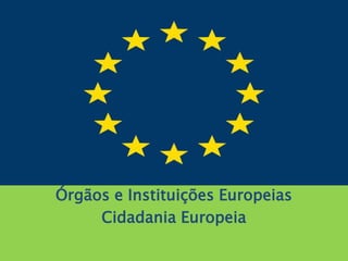 Órgãos e Instituições Europeias
     Cidadania Europeia
 