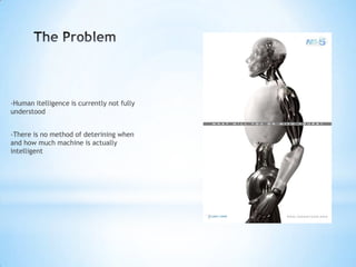 -Human itelligence is currently not fully
understood


-There is no method of deterining when
and how much machine is actually
intelligent
 