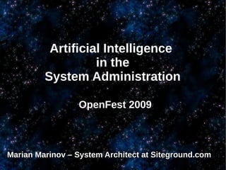 Artificial Intelligence
                   in the
         System Administration

                 OpenFest 2009



Marian Marinov – System Architect at Siteground.com
 