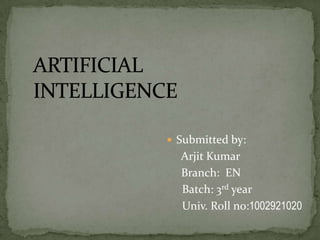  Submitted by:
  Arjit Kumar
  Branch: EN
  Batch: 3rd year
  Univ. Roll no:1002921020
 