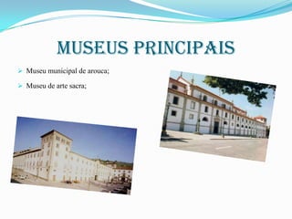 Museus principais
 Museu municipal de arouca;
 Museu de arte sacra;

 
