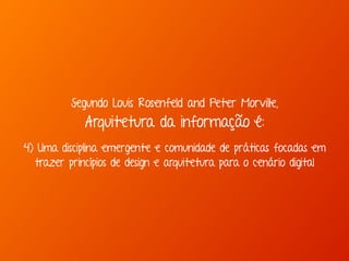 Segundo Louis Rosenfeld and Peter Morville, 
Arquitetura da informação é: 
4) Uma disciplina emergente e comunidade de práticas focadas em 
trazer princípios de design e arquitetura para o cenário digital 
 