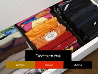 Gavetas-menus 
submenus submenus submenus 
 